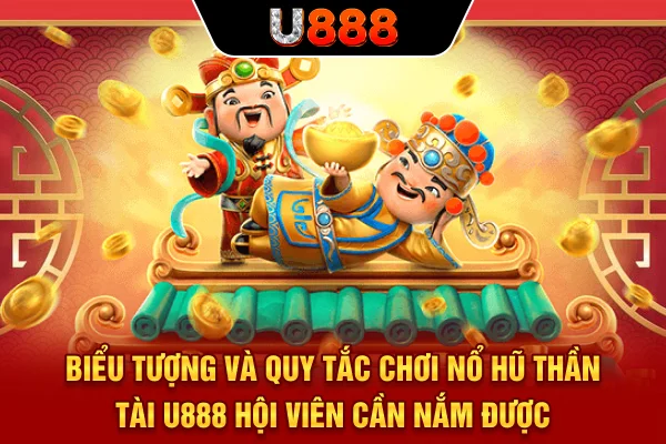 Biểu tượng và quy tắc chơi Nổ hũ Thần Tài U888 hội viên cần nắm được