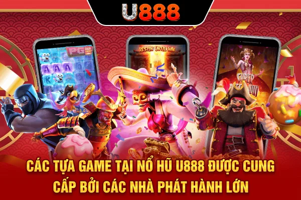 Các tựa game tại nổ hũ U888 được cung cấp bởi các nhà phát hành lớn