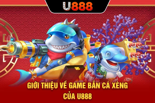 Giới thiệu về game bắn cá xèng của U888