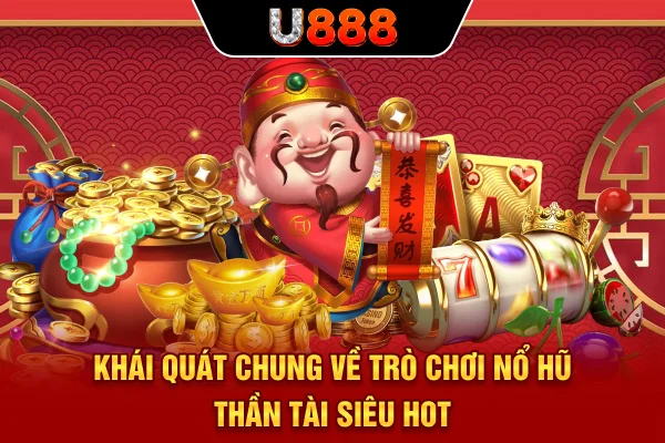 Khái quát chung về trò chơi Nổ hũ Thần Tài siêu hot