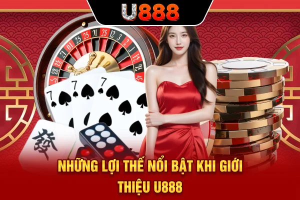 Những lợi thế nổi bật khi giới thiệu U888