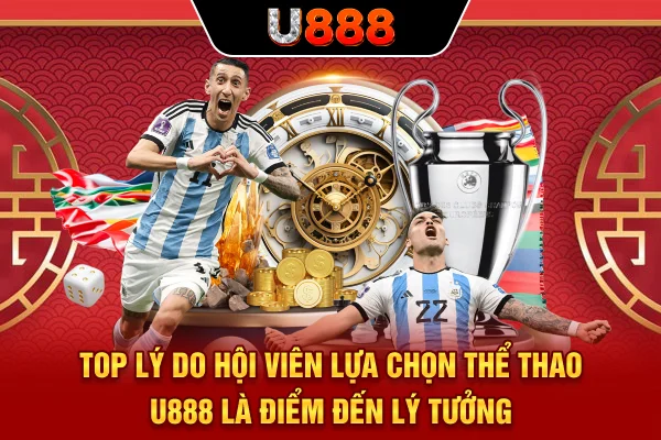 Top lý do hội viên lựa chọn thể thao U888 là điểm đến lý tưởng