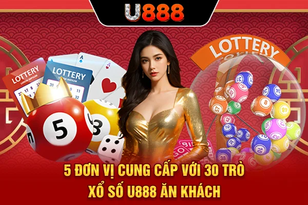 5 đơn vị cung cấp với 30 trò xổ số U888 ăn khách